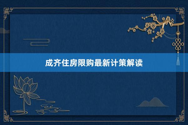 成齐住房限购最新计策解读