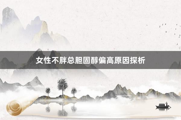 女性不胖总胆固醇偏高原因探析